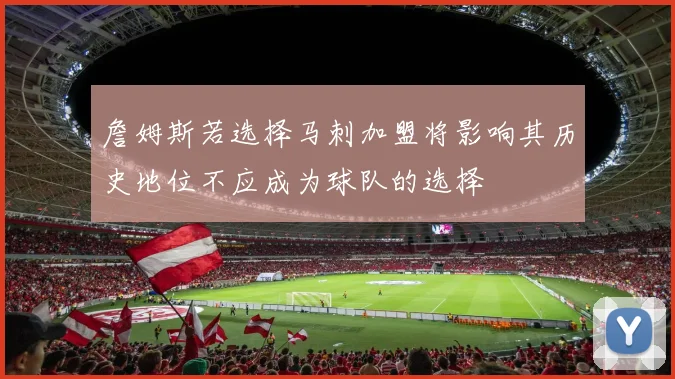 詹姆斯若选择马刺加盟将影响其历史地位不应成为球队的选择